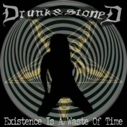 Drunk And Stoned : Existence Is A Waste Of Time